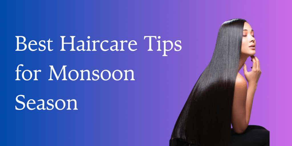 Best Haircare Tips for Monsoon Season